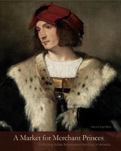 Cover image for A Market for Merchant Princes: Collecting Italian Renaissance Paintings in America