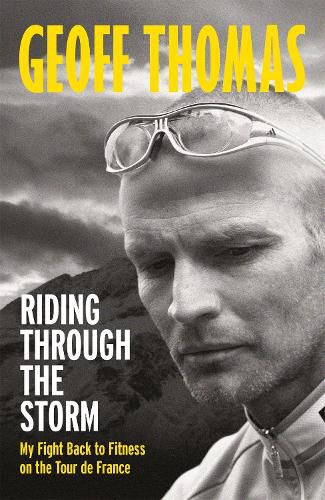 Cover image for Riding Through The Storm: My Fight Back to Fitness on the Tour de France