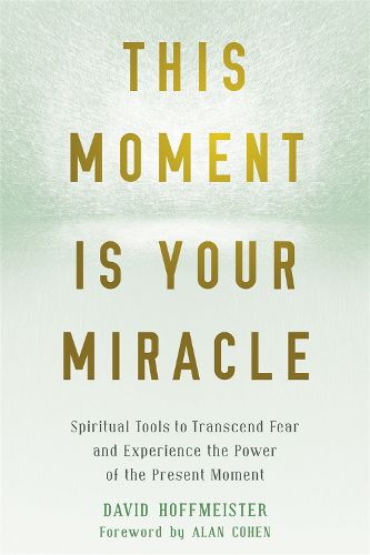 Cover image for This Moment Is Your Miracle: Spiritual Tools to Transcend Fear and Experience the Power of the Present Moment