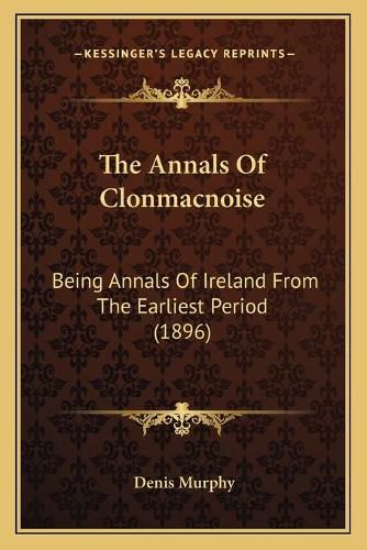 Cover image for The Annals of Clonmacnoise: Being Annals of Ireland from the Earliest Period (1896)