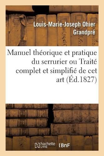 Manuel Theorique Et Pratique Du Serrurier Ou Traite Complet Et Simplifie de CET Art