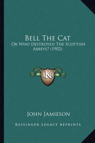 Bell the Cat: Or Who Destroyed the Scottish Abbeys? (1902)