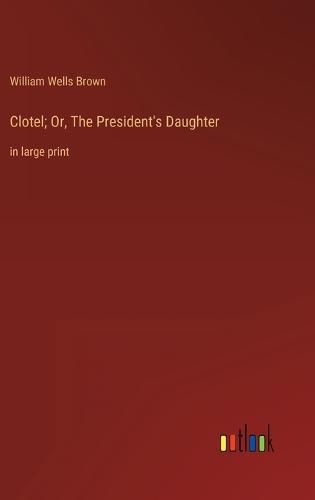 Cover image for Clotel; Or, The President's Daughter