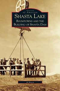 Cover image for Shasta Lake: Boomtowns and the Building of the Shasta Dam