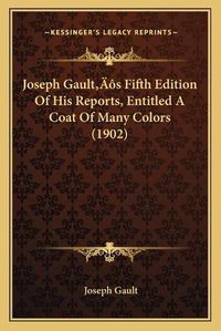 Cover image for Joseph Gaultacentsa -A Centss Fifth Edition of His Reports, Entitled a Coat of Many Colors (1902)