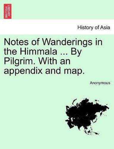 Cover image for Notes of Wanderings in the Himmala ... By Pilgrim. With an appendix and map.