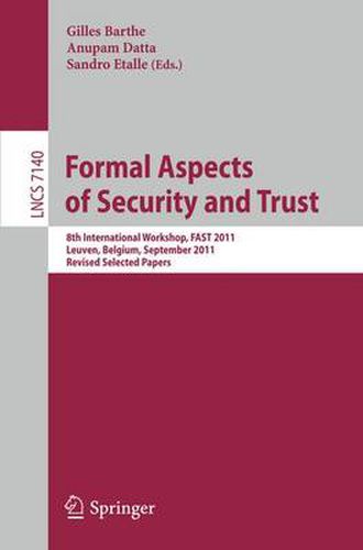 Cover image for Formal Aspects of Security and Trust: 8th International Workshop, FAST 2011, Leuven, Belgium, September 12-14, 2011. Revised Selected Papers