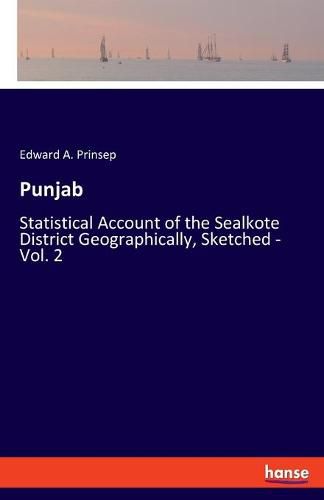 Cover image for Punjab: Statistical Account of the Sealkote District Geographically, Sketched - Vol. 2