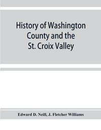 Cover image for History of Washington County and the St. Croix Valley