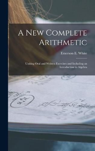 Cover image for A New Complete Arithmetic: Uniting Oral and Written Exercises and Including an Introduction to Algebra