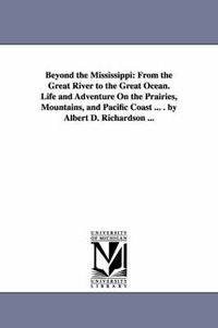 Cover image for Beyond the Mississippi: From the Great River to the Great Ocean. Life and Adventure on the Prairies, Mountains, and Pacific Coast ... . by Alb