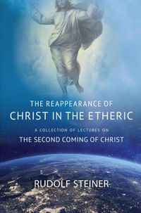 Cover image for THE REAPPEARANCE OF CHRIST IN THE ETHERIC: A COLLECTION OF LECTURES ON THE SECOND COMING OF CHRIST