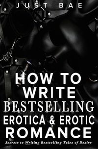 Cover image for How to Write Bestselling Erotica & Erotic Romance