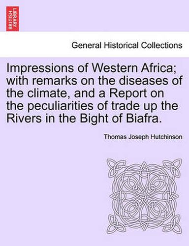 Cover image for Impressions of Western Africa; With Remarks on the Diseases of the Climate, and a Report on the Peculiarities of Trade Up the Rivers in the Bight of Biafra.