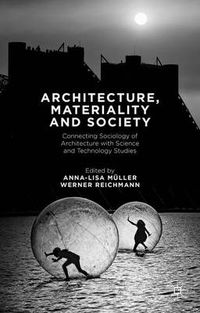 Cover image for Architecture, Materiality and Society: Connecting Sociology of Architecture with Science and Technology Studies