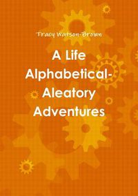 Cover image for A Life Alphabetical- Aleatory Adventures