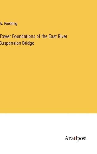 Cover image for Tower Foundations of the East River Suspension Bridge