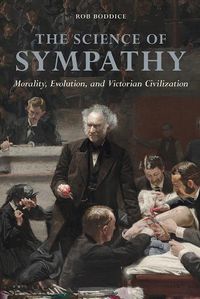 Cover image for The Science of Sympathy: Morality, Evolution, and Victorian Civilization