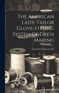 Cover image for The American Lady-tailor Glove-fitting System Of Dress Making