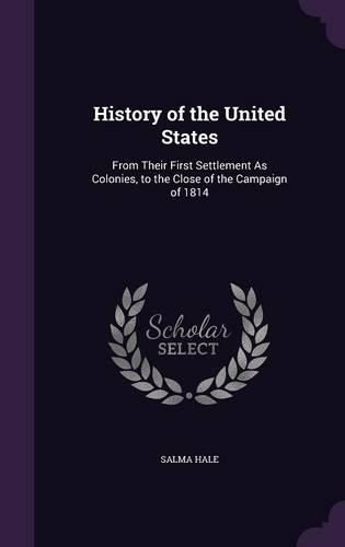 History of the United States: From Their First Settlement as Colonies, to the Close of the Campaign of 1814