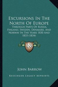 Cover image for Excursions in the North of Europe: Through Parts of Russia, Finland, Sweden, Denmark, and Norway in the Years 1830 and 1833 (1834)