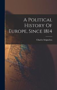 Cover image for A Political History Of Europe, Since 1814