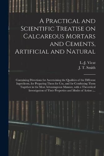 A Practical and Scientific Treatise on Calcareous Mortars and Cements, Artificial and Natural