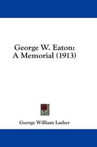 Cover image for George W. Eaton: A Memorial (1913)