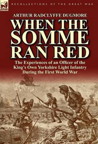 Cover image for When the Somme Ran Red: The Experiences of an Officer of the King's Own Yorkshire Light Infantry During the First World War