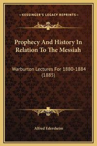 Cover image for Prophecy and History in Relation to the Messiah: Warburton Lectures for 1880-1884 (1885)