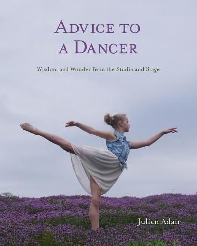 Cover image for Advice to a Dancer: Wisdom and Wonder from the Studio and Stage