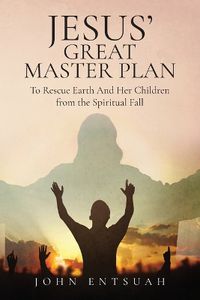 Cover image for Jesus's Great Master Plan to Rescues Earth and Her Children from the Spiritual Fall