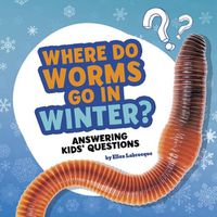 Cover image for Where Do Worms Go in Winter?: Answering Kids' Questions