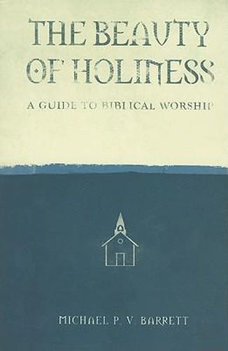 The Beauty of Holiness: A Guide to Biblical Worship