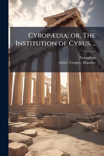 Cover image for CyropA]dia; or, The Institution of Cyrus, ..