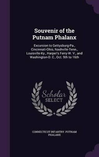 Souvenir of the Putnam Phalanx: Excursion to Gettysburg-Pa., Cincinnati-Ohio, Nashville-Tenn., Louisville-KY., Harper's Ferry-W. V., and Washington-D. C., Oct. 9th to 16th