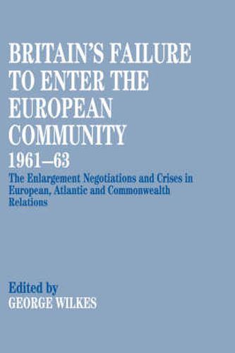 Cover image for Britain's Failure to Enter The European Community 1961-63: The enlargement negotiations and crises in European, Atlantic and Commonwealth relations