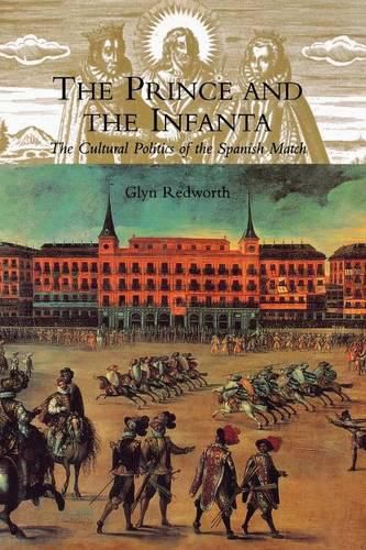 Cover image for The Prince and the Infanta: The Cultural Politics of the Spanish Match