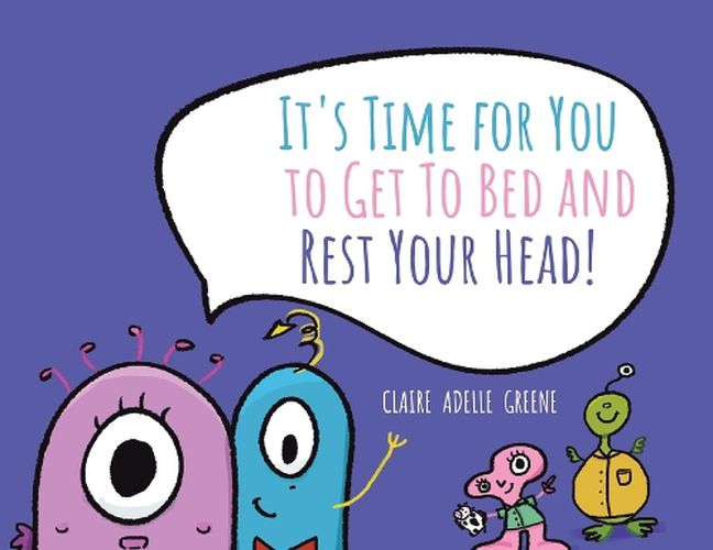 It's Time for You to Get To Bed and Rest Your Head!