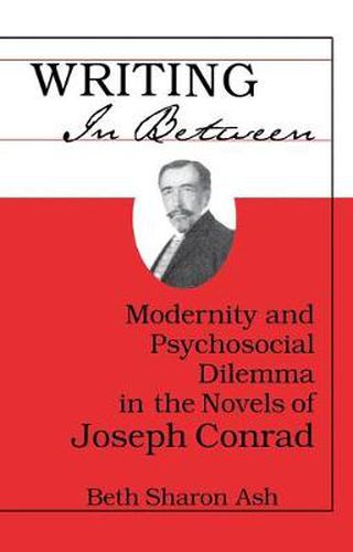 Cover image for Writing in Between: Modernity and Psychosocial Dilemma in the Novels of Joseph Conrad