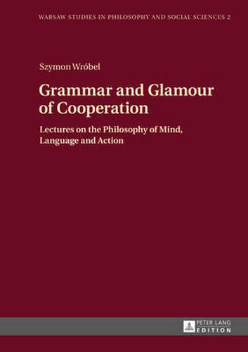 Cover image for Grammar and Glamour of Cooperation: Lectures on the Philosophy of Mind, Language and Action