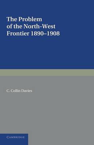 Cover image for The Problem of the North-West Frontier, 1890-1908: With a Survey of Policy since 1849