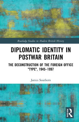 Cover image for Diplomatic Identity in Postwar Britain: The Deconstruction of the Foreign Office  Type , 1945-1997