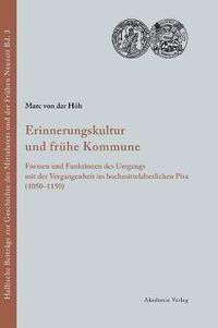 Cover image for Erinnerungskultur Und Fruhe Kommune: Formen Und Funktionen Des Umgangs Mit Der Vergangenheit Im Hochmittelalterlichen Pisa (1050-1150)