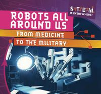 Cover image for Robots All Around Us: From Medicine to the Military