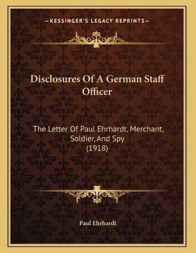 Disclosures of a German Staff Officer: The Letter of Paul Ehrhardt, Merchant, Soldier, and Spy (1918)