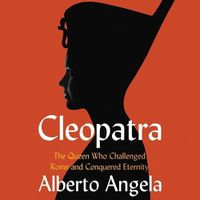 Cover image for Cleopatra: The Queen Who Challenged Rome and Conquered Eternity