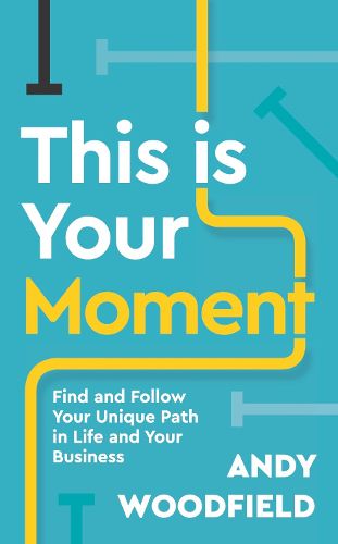 Cover image for This is Your Moment: Find and Follow Your Unique Path in Life and Your Business