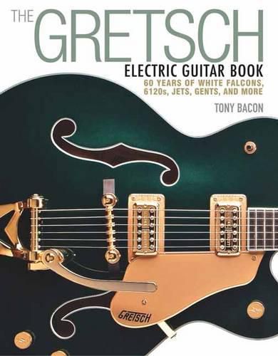 Cover image for The Gretsch Electric Guitar Book: 60 Years of White Falcons, 6120s, Jets, Gents and More