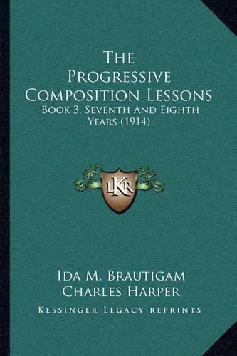 The Progressive Composition Lessons: Book 3, Seventh and Eighth Years (1914)